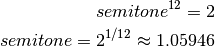 semitone^{12} = 2

semitone = 2^{1/12} \approx 1.05946